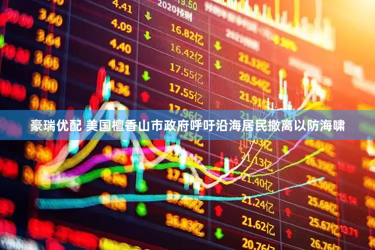 豪瑞优配 美国檀香山市政府呼吁沿海居民撤离以防海啸
