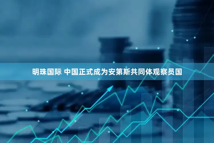 明珠国际 中国正式成为安第斯共同体观察员国