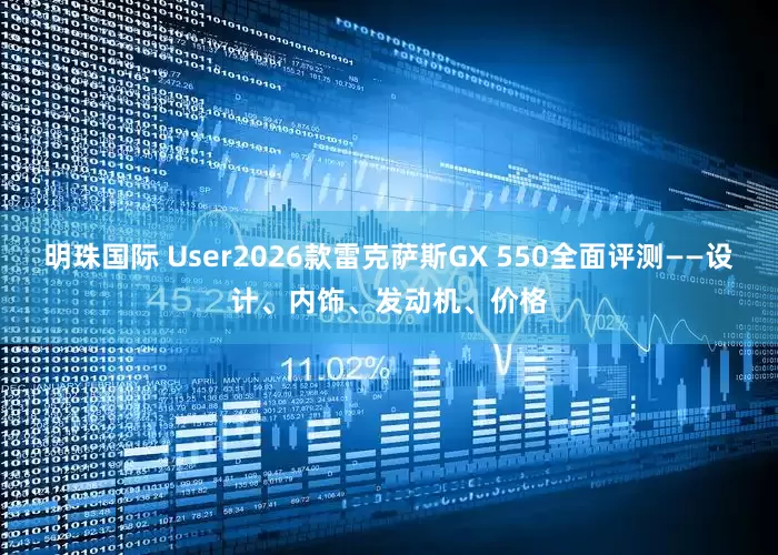 明珠国际 User2026款雷克萨斯GX 550全面评测——设计、内饰、发动机、价格